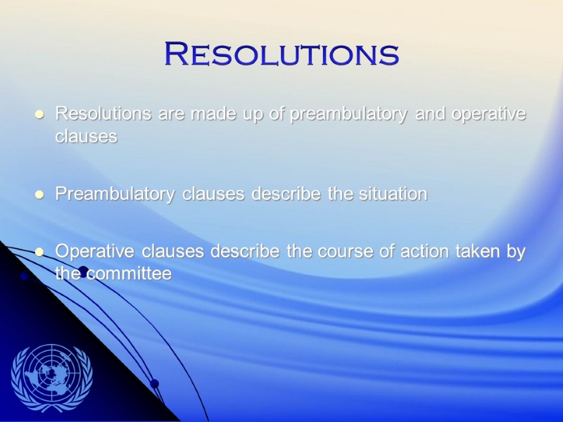 Resolutions Resolutions are made up of preambulatory and operative clauses  Preambulatory clauses describe